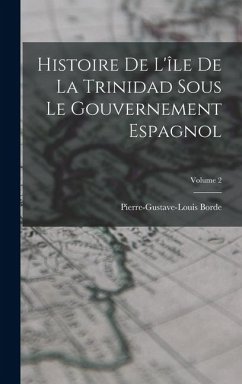 Cover Histoire De L'île De La Trinidad Sous Le Gouvernement Espagnol; Volume 2