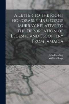 A Letter to the Right Honorable Sir George Murray Relative to the Deportation of Lecesne and Escoffery From Jamaica - Burge, William; Escoffery, John