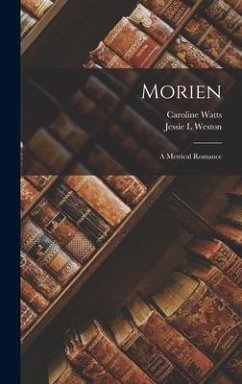 Morien: A Metrical Romance - Watts, Caroline; Weston, Jessie L.