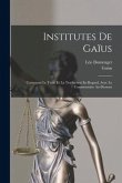 Institutes De Gaïus: Contenant Le Texte Et La Traduction En Regard, Avec Le Commentaire Au-Dessous