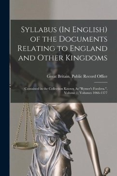 Syllabus (In English) of the Documents Relating to England and Other Kingdoms: Contained in the Collection Known As 