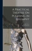 A Practical Treatise On Pleading, in Assumpsit