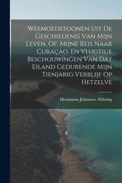 Cover Weemoedstoonen Uit De Geschiedenis Van Mijn Leven, Of, Mijne Reis Naar Curaçao, En Vlugtige Beschouwingen Van Dat Eiland Gedurende Mijn Tienjarig Verb