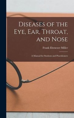 Diseases of the Eye, Ear, Throat, and Nose: A Manual for Students and Practitioners - Miller, Frank Ebenezer