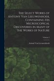 The Select Works of Antony Van Leeuwenhoek, Containing His Microscopical Discoveries in Many of the Works of Nature; Volume 2