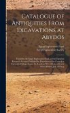 Catalogue of Antiquities From Excavations at Abydos: Found by the Egypt Exploration Fund and the Egyptian Research Account, Exhibited by Permission of