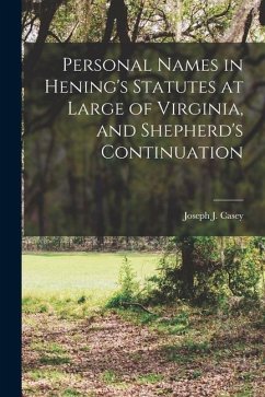 Personal Names in Hening's Statutes at Large of Virginia, and Shepherd's Continuation - Casey, Joseph J.