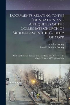 Documents Relating to the Foundation and Antiquities of the Collegiate Church of Middleham, in the County of York: With an Historical Introduction, an