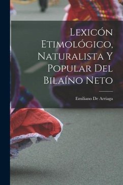 Lexicón Etimológico, Naturalista Y Popular Del Bilaíno Neto - De Arriaga, Emiliano