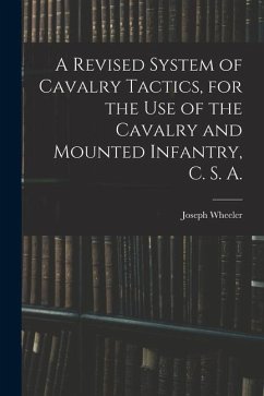 A Revised System of Cavalry Tactics, for the use of the Cavalry and Mounted Infantry, C. S. A. - Wheeler, Joseph