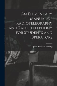 An Elementary Manual of Radiotelegraphy and Radiotelephony for Students and Operators - Fleming, John Ambrose