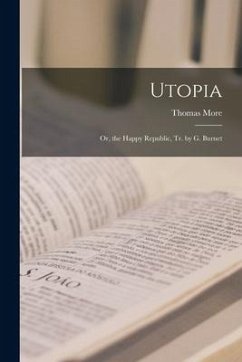 Utopia: Or, the Happy Republic, Tr. by G. Burnet - More, Thomas