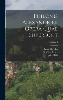 Philonis Alexandrini Opera Quae Supersunt; Volume 3 - Wendland, Paul; Cohn, Leopold; Reiter, Siegfried