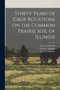 Thirty Years of Crop Rotations on the Common Prairie Soil of Illinois - Hopkins, Cyril G.; Eckhardt, Wm G.; Readhimer, J. E.