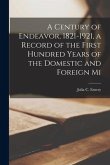 A Century of Endeavor, 1821-1921, a Record of the First Hundred Years of the Domestic and Foreign Mi