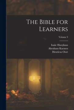 The Bible for Learners; Volume 3 - Kuenen, Abraham; Oort, Henricus; Hooykaas, Isaäc