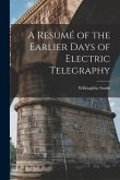 A Resumé of the Earlier Days of Electric Telegraphy