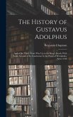 The History of Gustavus Adolphus: And of the Thirty Years' War Up to the King's Death, With Some Account of Its Conclusion by the Peace of Westphalia,