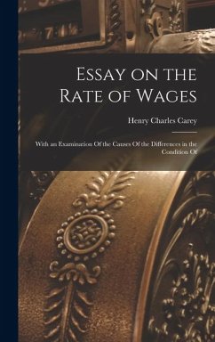 Essay on the Rate of Wages: With an Examination Of the Causes Of the Differences in the Condition Of - Carey, Henry Charles