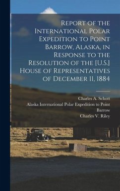 Report of the International Polar Expedition to Point Barrow, Alaska, in Response to the Resolution of the [U.S.] House of Representatives of December - Ray, Patrick Henry; Murdoch, John