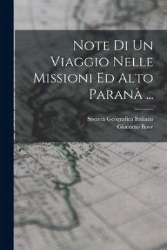 Note Di Un Viaggio Nelle Missioni Ed Alto Paranà ... - Italiana, Società Geografica; Bove, Giacomo