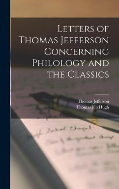 Letters of Thomas Jefferson Concerning Philology and the Classics - Jefferson, Thomas; Fitzhugh, Thomas