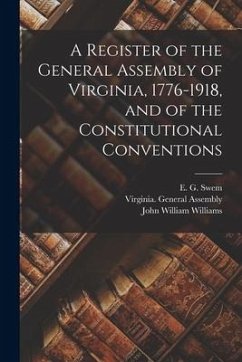 A Register of the General Assembly of Virginia, 1776-1918, and of the Constitutional Conventions