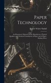 Paper Technology: An Elementary Manual On the Manufacture, Physical Qualities and Chemical Constituents of Paper and of Paper-Making Fib