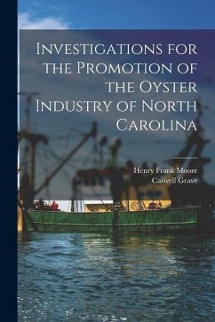 Investigations for the Promotion of the Oyster Industry of North Carolina - Moore, Henry Frank; Grave, Caswell