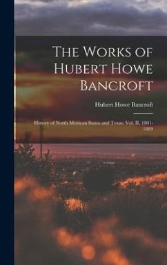 The Works of Hubert Howe Bancroft: History of North Mexican States and Texas: vol. II, 1801-1889 - Bancroft, Hubert Howe