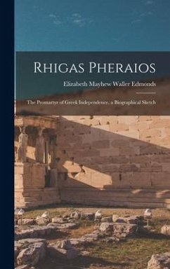 Rhigas Pheraios: The Promartyr of Greek Independence, a Biographical Sketch - Edmonds, Elizabeth Mayhew Waller