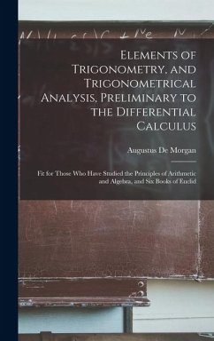 Elements of Trigonometry, and Trigonometrical Analysis, Preliminary to the Differential Calculus - De Morgan, Augustus