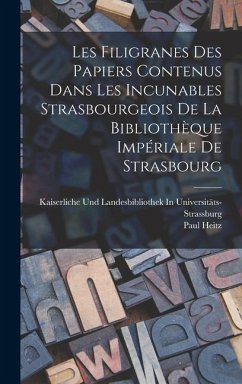 Les Filigranes Des Papiers Contenus Dans Les Incunables Strasbourgeois De La Bibliothèque Impériale De Strasbourg - Heitz, Paul; Universitäts- Strassburg, Kaiserliche U