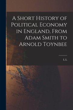 A Short History of Political Economy in England, From Adam Smith to Arnold Toynbee - Price, L. L.