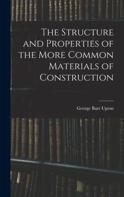 The Structure and Properties of the More Common Materials of Construction - Upton, George Burr