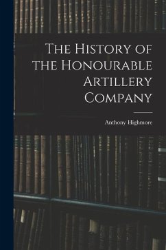 The History of the Honourable Artillery Company - Highmore, Anthony