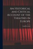 An Historical and Critical Account of the Theatres in Europe