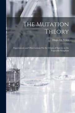 The Mutation Theory: Experiments and Observations On the Origin of Species in the Vegetable Kingdom - De Vries, Hugo