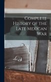 Complete History of the Late Mexican War