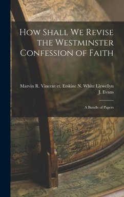 How Shall We Revise the Westminster Confession of Faith - J Evans, Erskine N White Marvin R