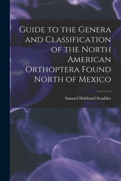 Guide to the Genera and Classification of the North American Orthoptera Found North of Mexico - Scudder, Samuel Hubbard