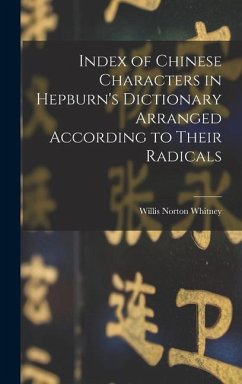 Index of Chinese Characters in Hepburn's Dictionary Arranged According to Their Radicals - Whitney, Willis Norton