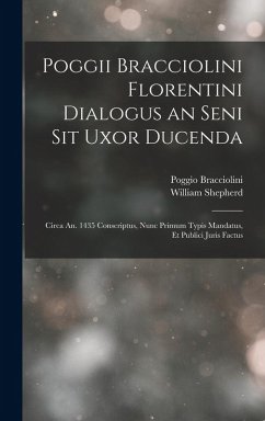 Poggii Bracciolini Florentini Dialogus an Seni Sit Uxor Ducenda - Shepherd, William; Bracciolini, Poggio