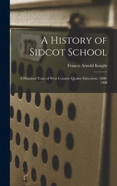 A History of Sidcot School: A Hundred Years of West Country Quaker Education, 1808-1908 - Knight, Francis Arnold