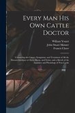 Every man his own Cattle Doctor: Containing the Causes, Symptoms, and Treatment of all the Diseases Incident to Oxen, Sheep, and Swine; and a Sketch o