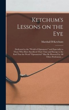 Ketchum's Lessons on the Eye: Dedicated to the 