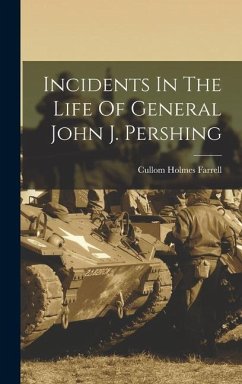 Incidents In The Life Of General John J. Pershing - Farrell, Cullom Holmes