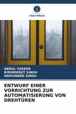 ENTWURF EINER VORRICHTUNG ZUR AUTOMATISIERUNG VON DREHTÜREN - Yaseen, Abdul;SINGH, BIRINDERJIT;Singh, Harvinder