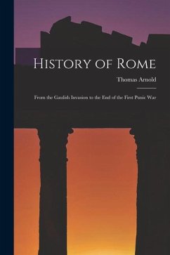 History of Rome: From the Gaulish Invasion to the End of the First Punic War - Arnold, Thomas