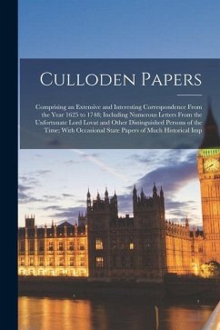 Culloden Papers: Comprising an Extensive and Interesting Correspondence From the Year 1625 to 1748; Including Numerous Letters From the - Anonymous